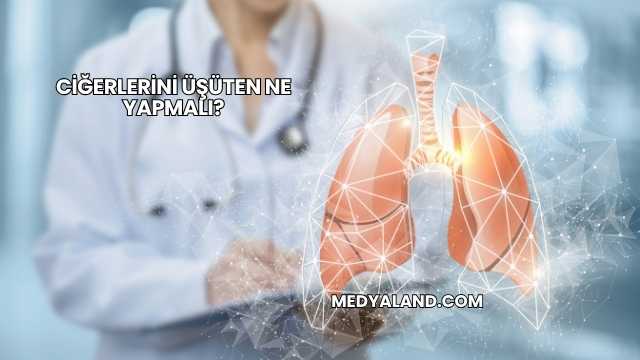 Ciğerlerini Üşüten Ne Yapmalı?