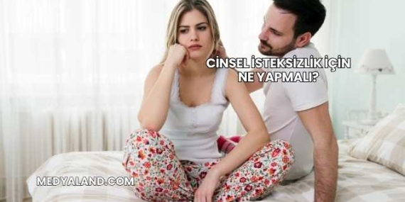 Cinsel İsteksizlik İçin Ne Yapmalı?