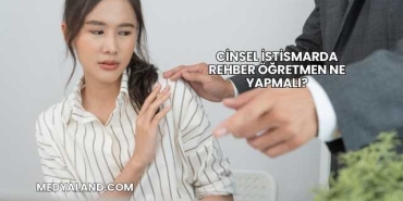 Cinsel İstismarda Rehber Öğretmen Ne Yapmalı?