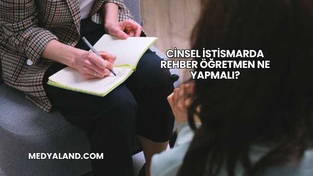 Cinsel İstismarda Rehber Öğretmen Ne Yapmalı?