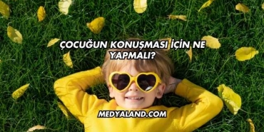Çocuğun Konuşması İçin Ne Yapmalı?