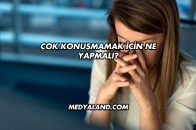 Çok Konuşmamak İçin Ne Yapmalı?