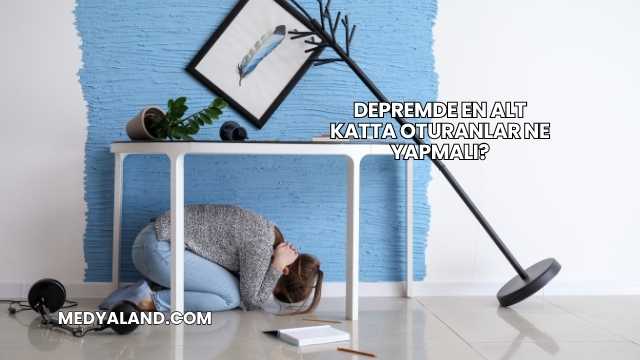 Depremde En Alt Katta Oturanlar Ne Yapmalı?