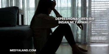 Depresyona Giren Bir İnsan Ne Yapmalı?