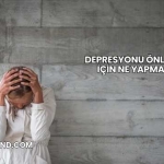 Depresyonu Önlemek İçin Ne Yapmalı?