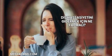 Diş Hassasiyetini Gidermek İçin Ne Yapmalı?