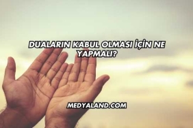Duaların Kabul Olması İçin Ne Yapmalı?