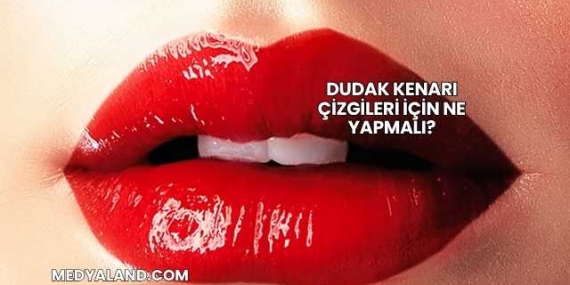 Dudak Kenarı Çizgileri İçin Ne Yapmalı?