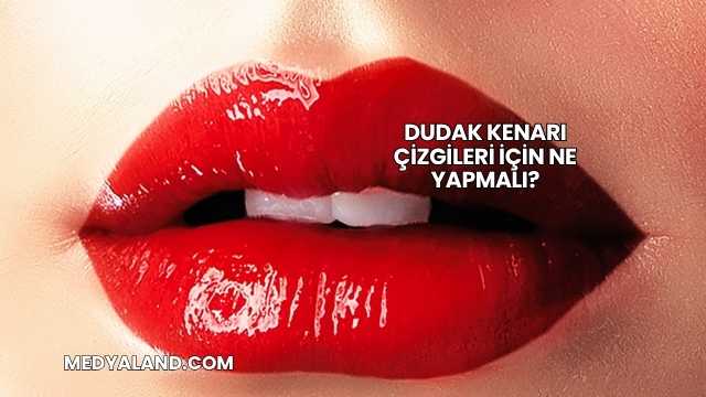 Dudak Kenarı Çizgileri İçin Ne Yapmalı?