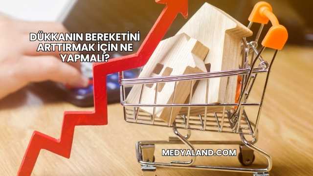 Dükkanın Bereketini Arttırmak İçin Ne Yapmalı?