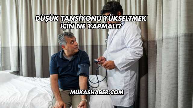 Düşük Tansiyonu Yükseltmek İçin Ne Yapmalı?