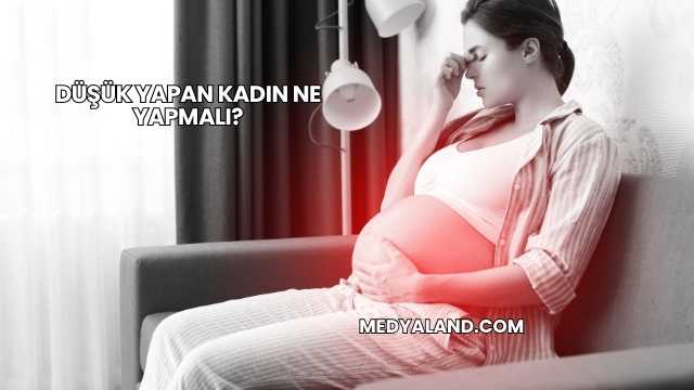 Düşük Yapan Kadın Ne Yapmalı?