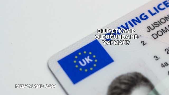 Ehliyet Kayıp Olduğunda Ne Yapmalı?