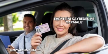 Ehliyetini Kaybeden Ne Yapmalı?