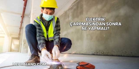 Elektrik Çarpmasından Sonra Ne Yapmalı?