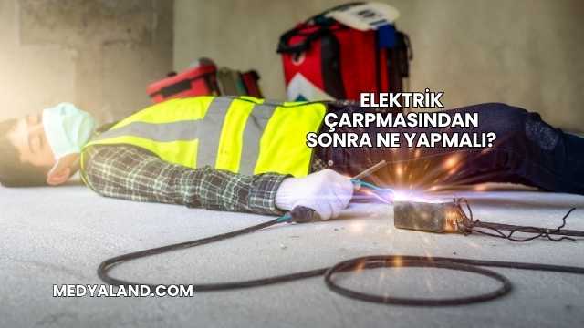 Elektrik Çarpmasından Sonra Ne Yapmalı?