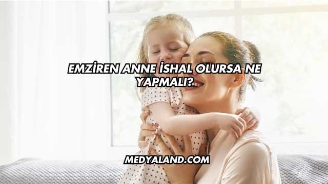 Emziren Anne İshal Olursa Ne Yapmalı?