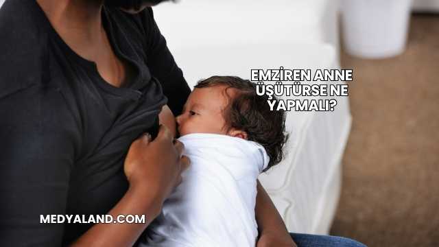 Emziren Anne Üşütürse Ne Yapmalı?
