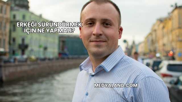 Erkeği Süründürmek İçin Ne Yapmalı?