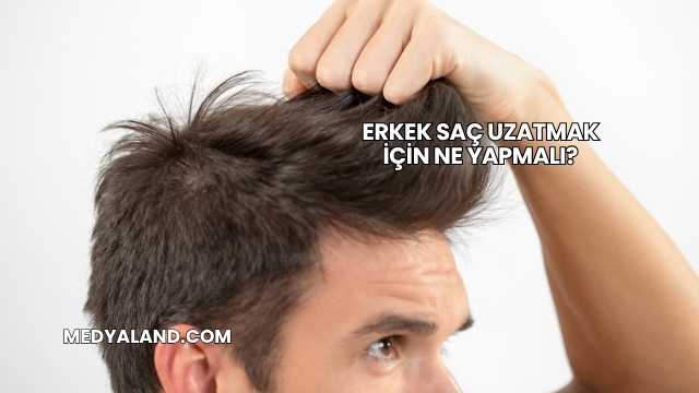 Erkek Saç Uzatmak İçin Ne Yapmalı?