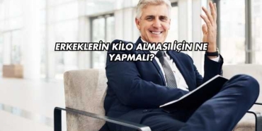 Erkeklerin Kilo Alması İçin Ne Yapmalı?