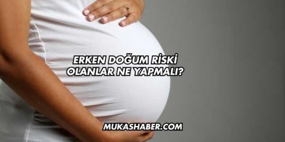Erken Doğum Riski Olanlar Ne Yapmalı?
