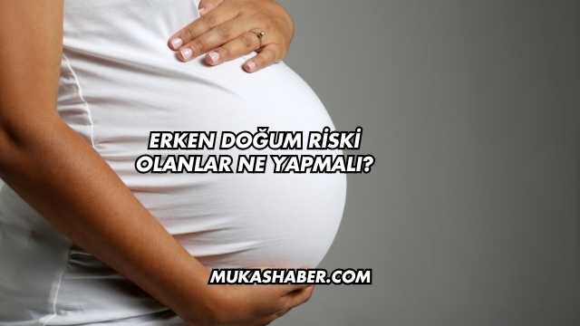 Erken Doğum Riski Olanlar Ne Yapmalı?