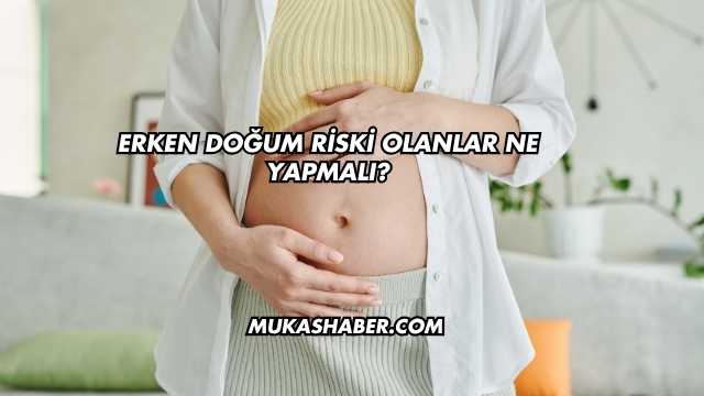 Erken Doğum Riski Olanlar Ne Yapmalı?