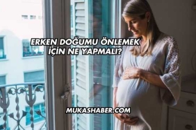 Erken Doğumu Önlemek İçin Ne Yapmalı?