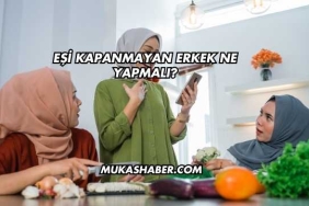 Eşi Kapanmayan Erkek Ne Yapmalı?