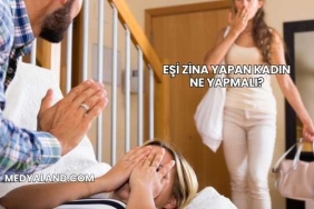 Eşi Zina Yapan Kadın Ne Yapmalı?