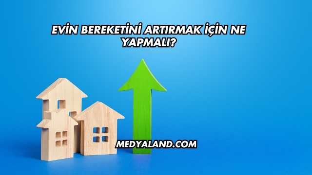 Evin Bereketini Artırmak İçin Ne Yapmalı?