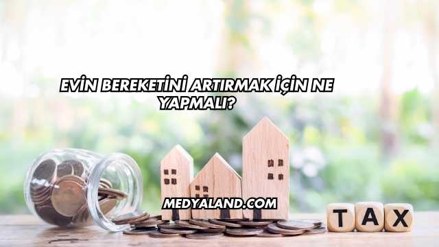 Evin Bereketini Artırmak İçin Ne Yapmalı?