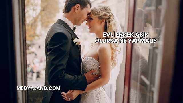 Evli Erkek Aşık Olursa Ne Yapmalı?