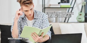 Ezberi Unutmamak İçin Ne Yapmalı?