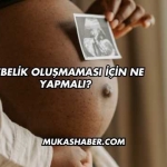 Gebelik Oluşmaması İçin Ne Yapmalı?