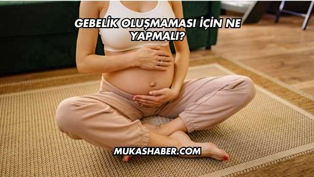 Gebelik Oluşmaması İçin Ne Yapmalı?