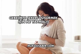 Gebelikte Şekeri Düşürmek İçin Ne Yapmalı?