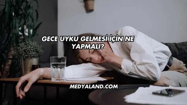Gece Uyku Gelmesi İçin Ne Yapmalı?