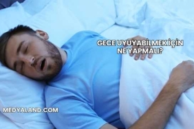 Gece Uyuyabilmek İçin Ne Yapmalı?