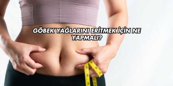 Göbek Yağlarını Eritmek İçin Ne Yapmalı?