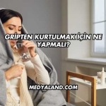 Gripten Kurtulmak İçin Ne Yapmalı?