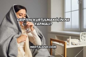 Gripten Kurtulmak İçin Ne Yapmalı?