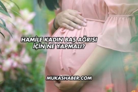 Hamile Kadın Baş Ağrısı İçin Ne Yapmalı?