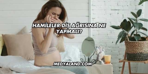 Hamileler Diş Ağrısına Ne Yapmalı?