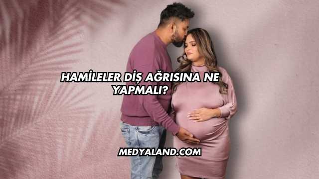 Hamileler Diş Ağrısına Ne Yapmalı?