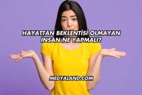 Hayattan Beklentisi Olmayan İnsan Ne Yapmalı?