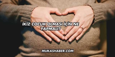 İkiz Çocuk Olması İçin Ne Yapmalı?