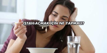 İştah Açmak İçin Ne Yapmalı?