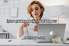 İşten Çıkarılan İşçi Ne Yapmalı?